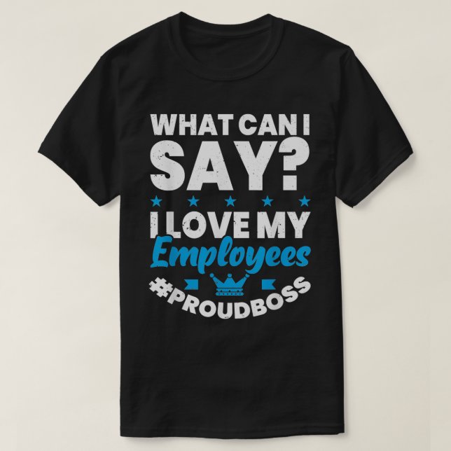 Camiseta O Que Posso Dizer Que Amo Meus Funcionários Orgulh (Frente do Design)