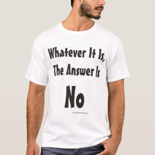 Camiseta O que quer que é, a resposta é nenhuma