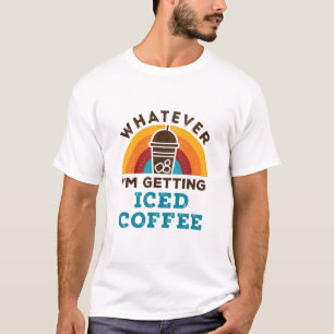 Camiseta O que quer que eu esteja ganhando café gelado
