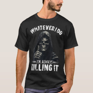 Camiseta O que quer que eu faça, estou sempre matando com h
