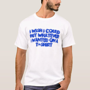 Camiseta O que quer que eu quero em meu t-shirt