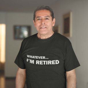Camiseta O que quer que… Eu sou aposentado