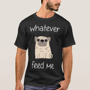 Camiseta O Que Quer Que Me Alimente - Amante de Cachorro Pu