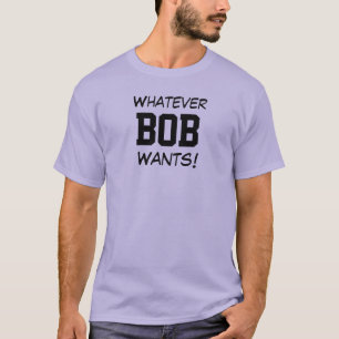 Camiseta O que quer que o BOB queira!