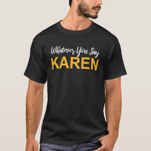 Camiseta O que quer que você diga Karen Sarcasmo Karen Meme