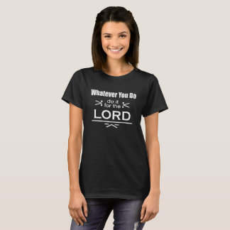 Camiseta O que quer que você faz… Faça-o para o senhor