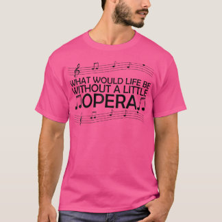 Camiseta O Que Seria A Vida Sem Uma Pequena Ópera?