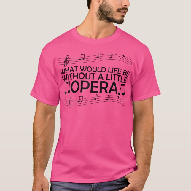 Camiseta O Que Seria A Vida Sem Uma Pequena Ópera? (Frente)