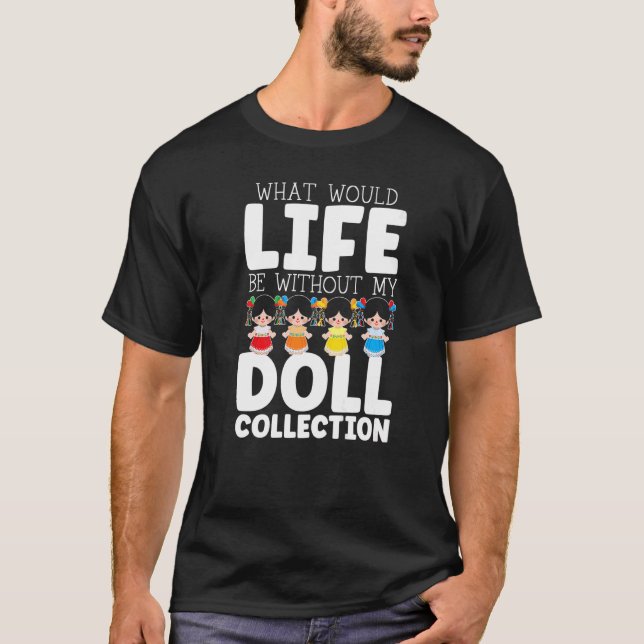 Camiseta O que seria da vida sem a minha boneca de coleção  (Frente)