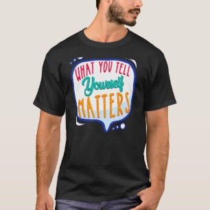 Camiseta O Que Você Diz A Si Próprio Importa A Posição Moti