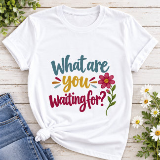 Camiseta O Que Você Está Esperando | Motivação Colorida