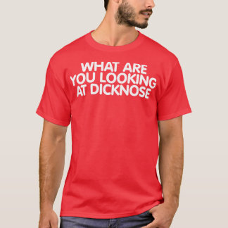 Camiseta O que você está olhando para o Dicknoch?