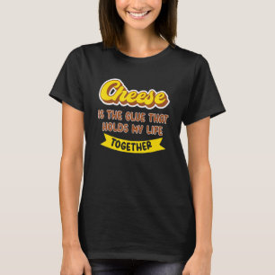 Camiseta O queijo é a cola que mantém minha vida unida Ch