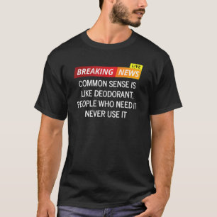 Camiseta O Sentido Comum É Como Pessoas Desodorizantes Que