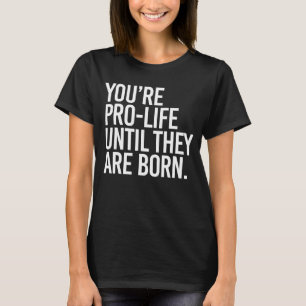 Camiseta O seu é Pro-LIfe até que sejam nasceres
