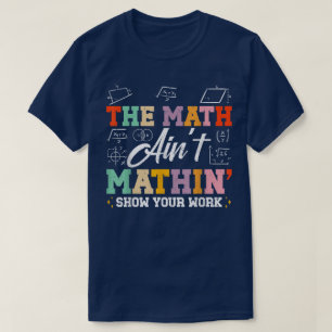Camiseta O Show do Math Ain't Mathin Mostre Seu Trabalho Ma