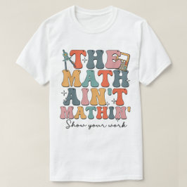 Camiseta O Show do Math Ain't Mathin Mostre Seu Trabalho Ma