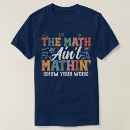 Camiseta O Show do Math Ain't Mathin Mostre Seu Trabalho Ma
