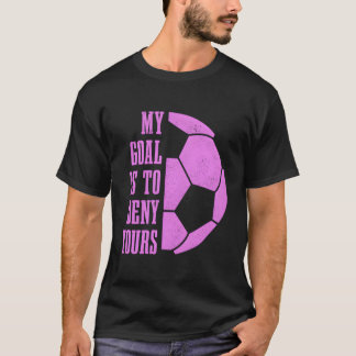 Camiseta O Soccer Goalie Meninas Meu Objetivo É Negar O Seu