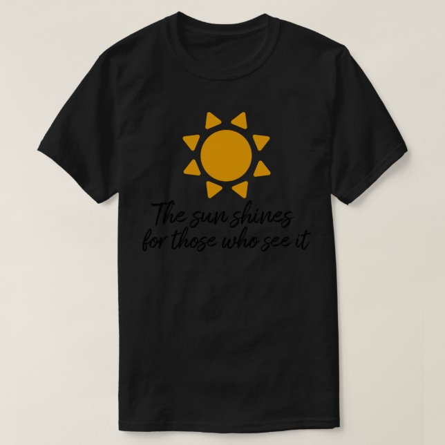 Camiseta O sol brilha para aqueles que o veem motivação (Frente do Design)