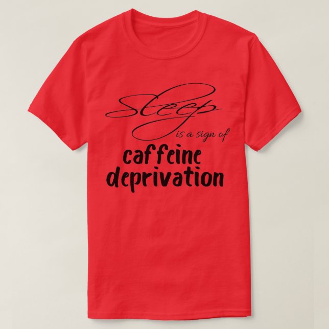 Camiseta O Sono É Um Sinal De Presente De Privação De Cafeí (Frente do Design)