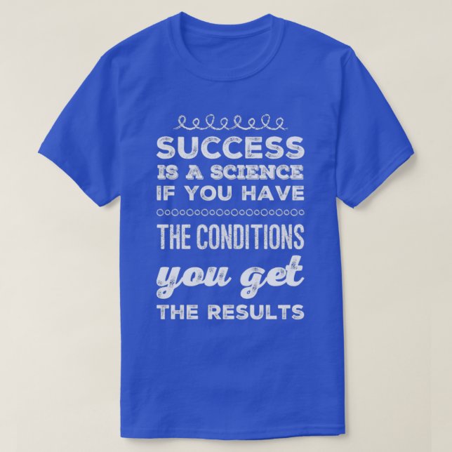 Camiseta O Sucesso É Uma Ciência Se Você Tiver As Condições (Frente do Design)