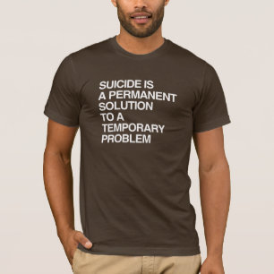 CAMISETA O SUICÍDIO É UMA SOLUÇÃO PERMANENTE PARA UM PROBLE