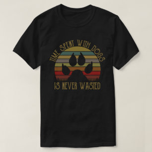 Camiseta O tempo gasto com cães nunca é desperdiçado.
