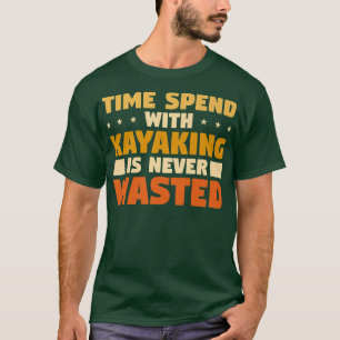 Camiseta O Tempo Gasto Com Kayaking Nunca É Desperdiçado