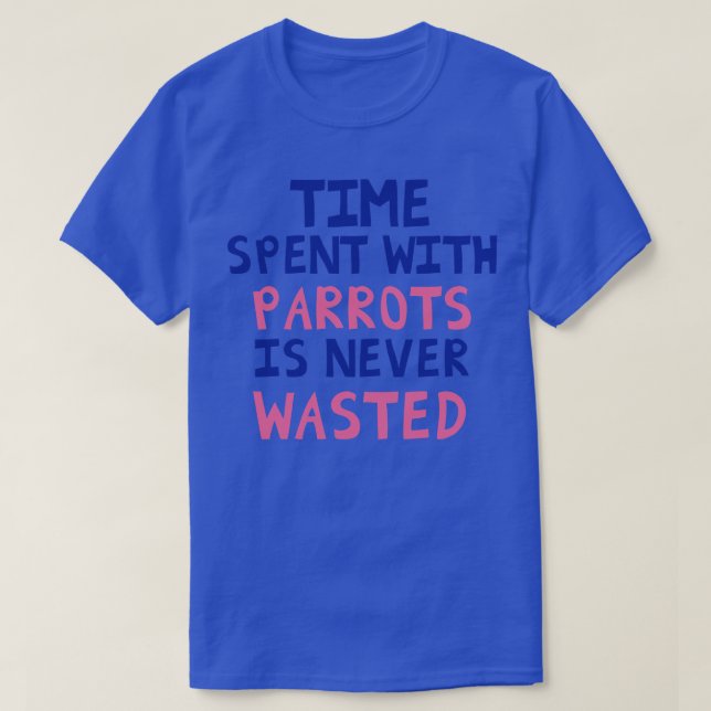 Camiseta O Tempo Gasto Com Parrots Nunca É Desperdiçado (Frente do Design)