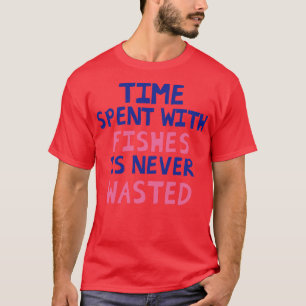 Camiseta O Tempo Gasto Com Peixes Nunca É Desperdiçado