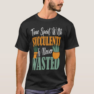 Camiseta O Tempo Gasto dos Suculentes Nunca Foi Desperdiçad
