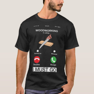 Camiseta O Trabalho De Madeira Está Ligando E Eu Tenho Que 