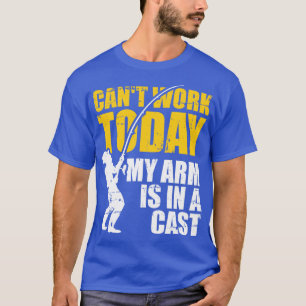 Camiseta O trabalho de pesca hoje meu braço está no elenco