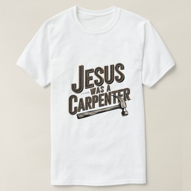 Camiseta O Trabalho do Cristo, Jesus era um carpinteiro (Frente do Design)