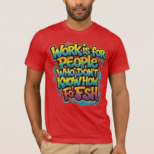 Camiseta O trabalho é para as pessoas que não sabem pescar