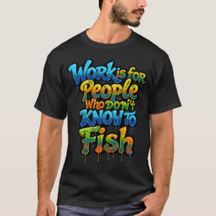Camiseta O trabalho é para as pessoas que não sabem pescar