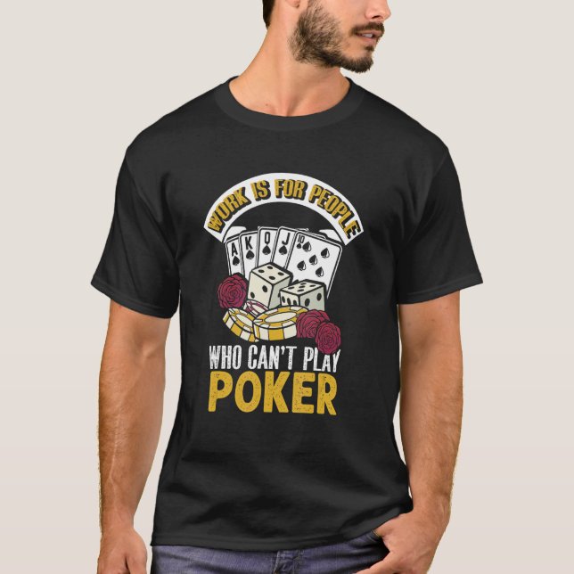 Camiseta O trabalho é para Pessoas que não podem jogar pôqu (Frente)