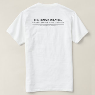 Camiseta "O trem está atrasado, mas o meu cinismo é T-Shirt