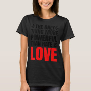 Camiseta O único coisa mais poderosa do que o ódio é Mulher
