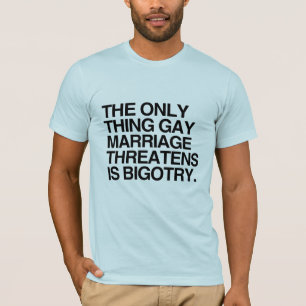 CAMISETA O ÚNICO COISA QUE O CASAMENTO GAY AMEAÇA É A BIGOR