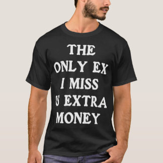 Camiseta O Único Ex Que Sinto Falta É Dinheiro Extra Engraç