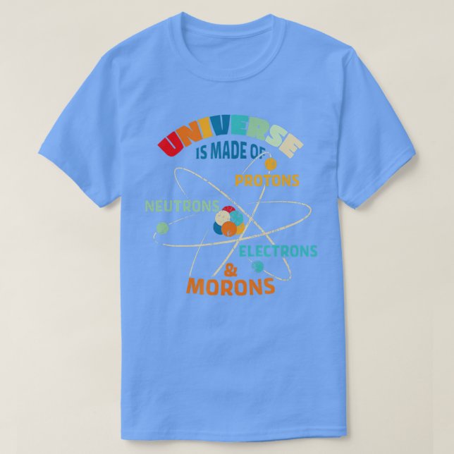 Camiseta O Universo é Feito de Prótons Neutrons Elétrons (Frente do Design)