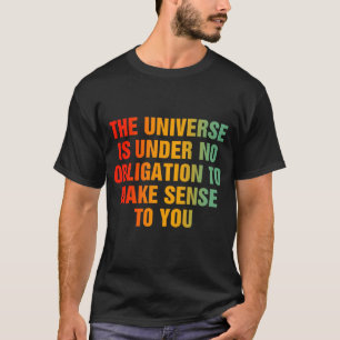 Camiseta O Universo Não Tem Qualquer Obrigação De Fazer Sen
