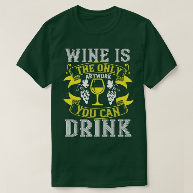 Camiseta O Vinho É O Único Trabalho de arte Para Beber (Frente do Design)