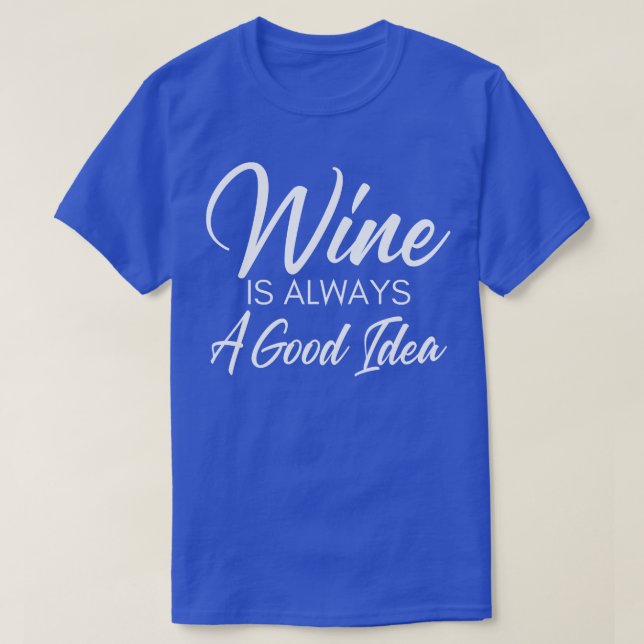 Camiseta O Vinho É Sempre Uma Boa Ideia Engraçada Por Um Vi (Frente do Design)