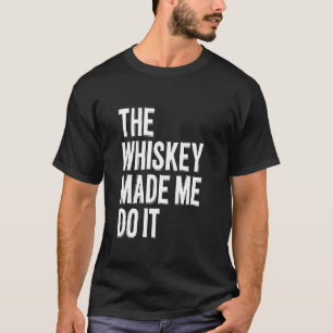 Camiseta O Whiskey Fez-Me Fazê-Lo - Engraçado Sair Do Alcoh