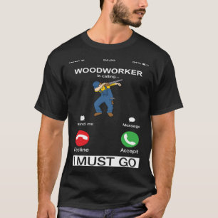 Camiseta O Woodworker Está Ligando E Eu Tenho Que Ir Para O