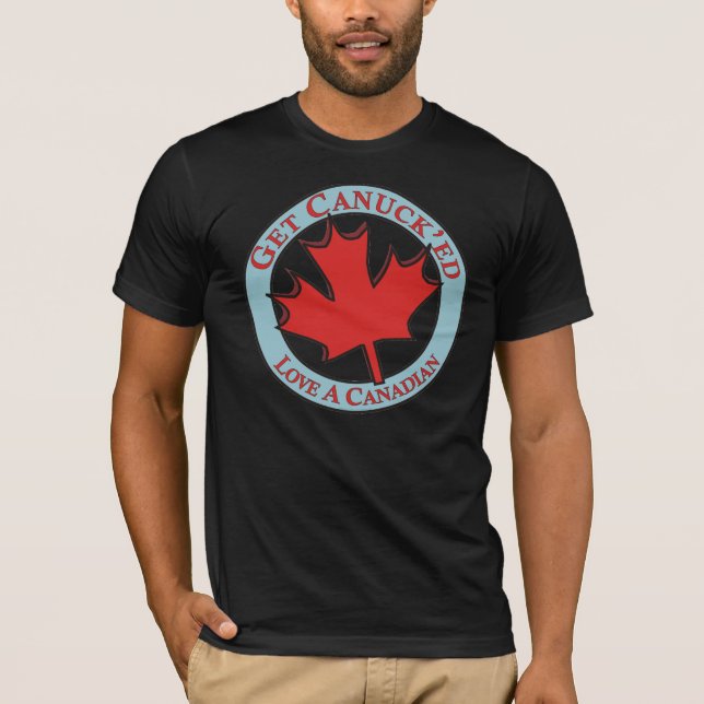 Camiseta Obtenha a amor de Canuck'ed um canadense (Frente)