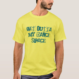 CAMISETA OBTENHA A OUTTA MEU ESPAÇO DA DANÇA